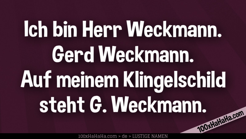 Ich bin Herr Weckmann. Gerd Weckmann. Auf meinem Klingelschild steht G. Weckmann.