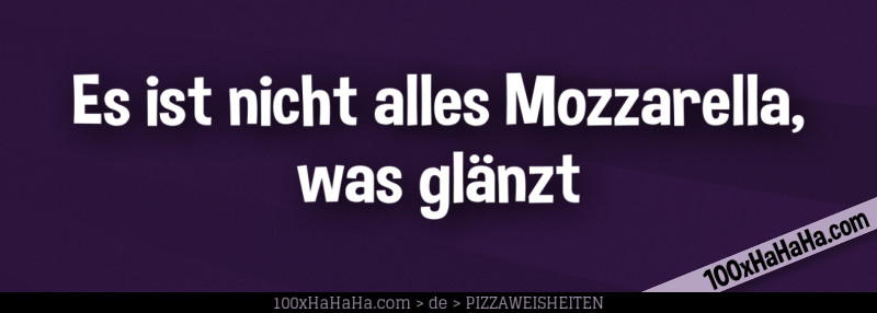 Es ist nicht alles Mozzarella, was glaenzt