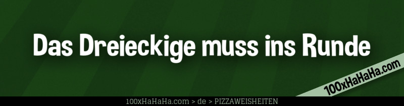 Das Dreieckige muss ins Runde