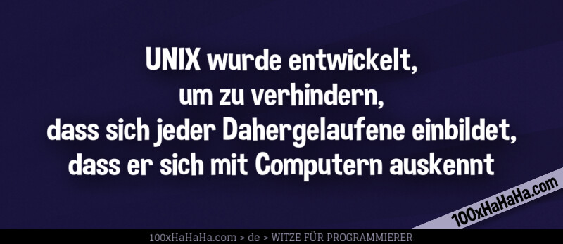 UNIX wurde entwickelt, um zu verhindern, dass sich jeder Dahergelaufene einbildet, dass er sich mit Computern auskennt