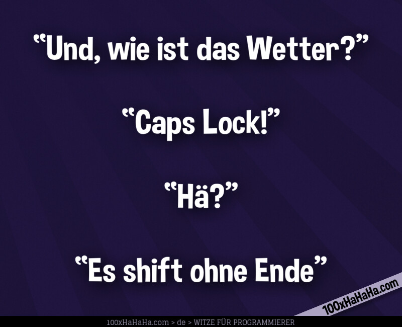 "Und, wie ist das Wetter?" —"Caps Lock!" —"Hae?" —"Es shift ohne Ende"