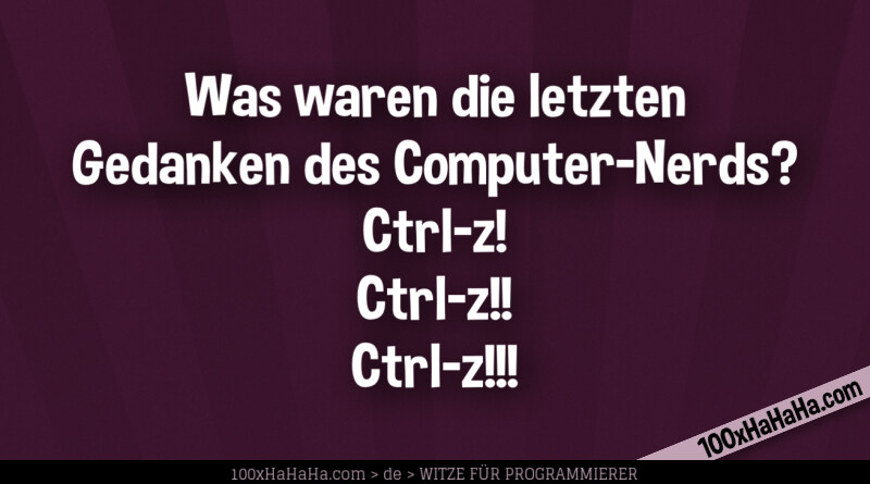 Was waren die letzten Gedanken des Computer-Nerds? / Ctrl-z! / Ctrl-z!! / Ctrl-z!!!