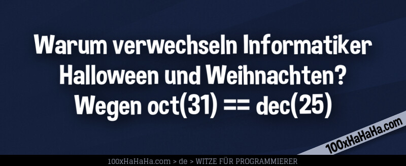 Warum verwechseln Informatiker Halloween und Weihnachten? Wegen oct(31) == dec(25)