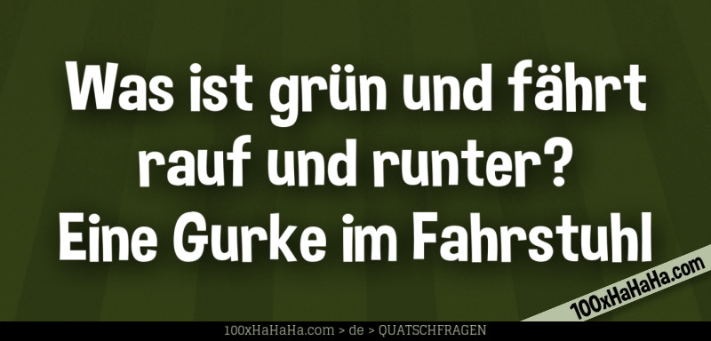 Was ist gruen und faehrt rauf und runter? Eine Gurke im Fahrstuhl