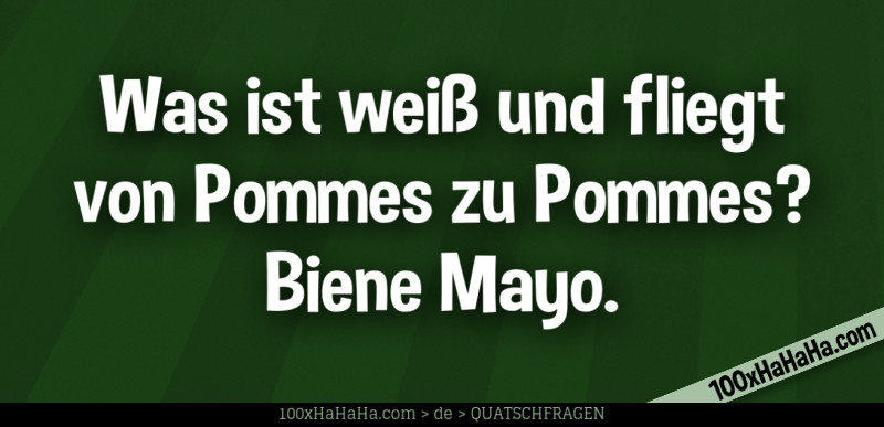 Was ist weiss und fliegt von Pommes zu Pommes? Biene Mayo.