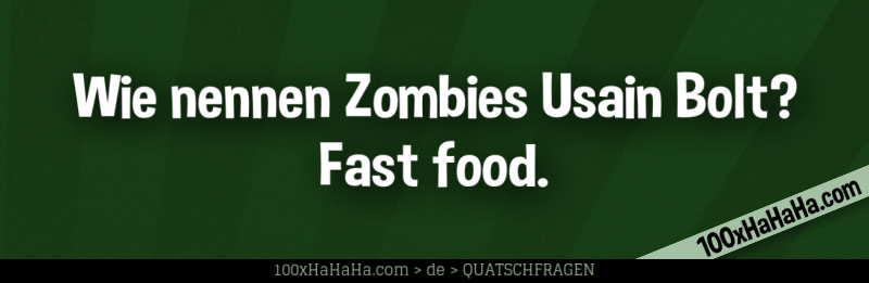 Wie nennen Zombies Usain Bolt? Fast food.