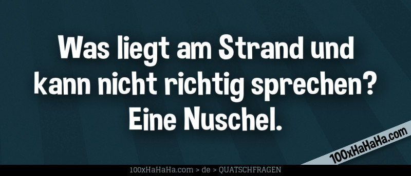 Was liegt am Strand und kann nicht richtig sprechen? Eine Nuschel