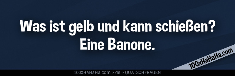 Was ist gelb und kann schiessen? Eine Banone