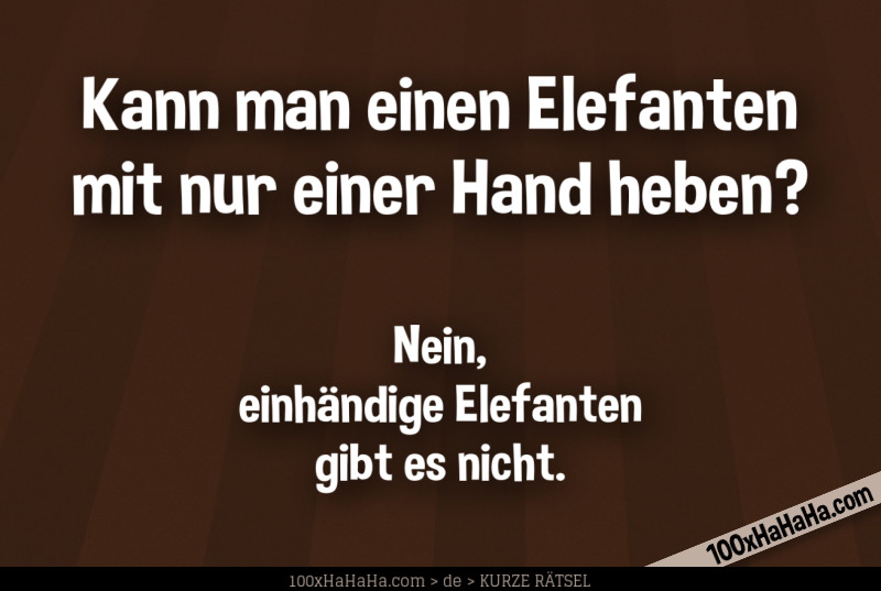 Kann man einen Elefanten mit nur einer Hand heben? / / Nein, einhaendige Elefanten gibt es nicht.