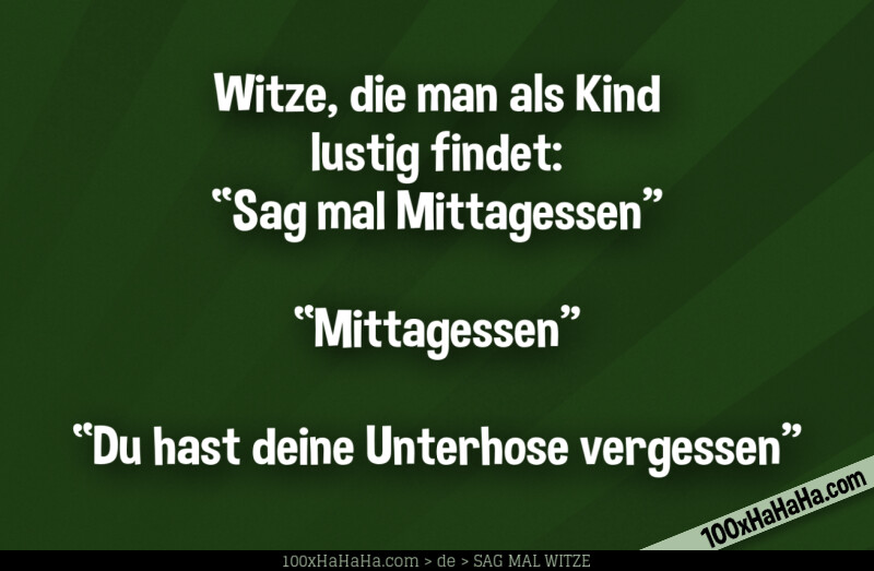 Witze, die man als Kind lustig findet: / "Sag mal Mittagessen" —"Mittagessen" —"Du hast deine Unterhose vergessen"