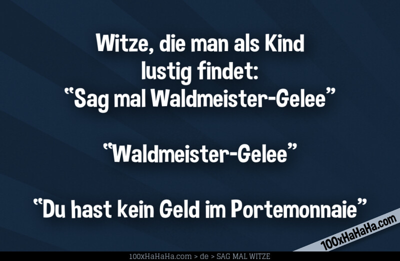 Witze, die man als Kind lustig findet: / "Sag mal Waldmeister-Gelee" —"Waldmeister-Gelee" —"Du hast kein Geld im Portemonnaie"