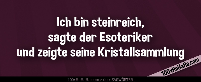 Ich bin steinreich, sagte der Esoteriker und zeigte seine Kristallsammlung