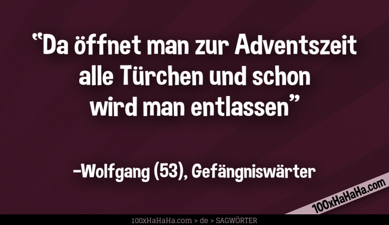 "Da oeffnet man zur Adventszeit alle Tuerchen und schon wird man entlassen" / / —Wolfgang (53), Gefaengniswaerter
