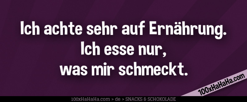 Ich achte sehr auf Ernaehrung. Ich esse nur, was mir schmeckt.