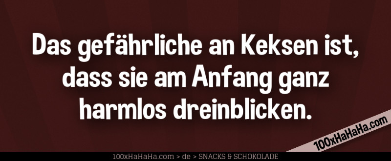 Das gefaehrliche an Keksen ist, dass sie am Anfang ganz harmlos dreinblicken