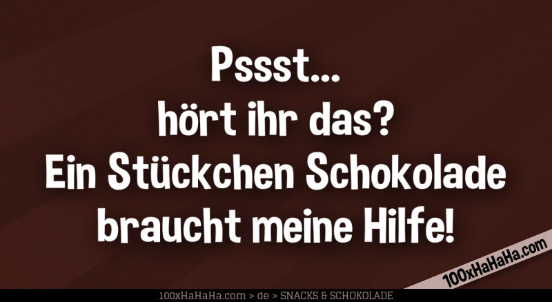 Pssst... hoert ihr das? Ein Stueckchen Schokolade braucht meine Hilfe!