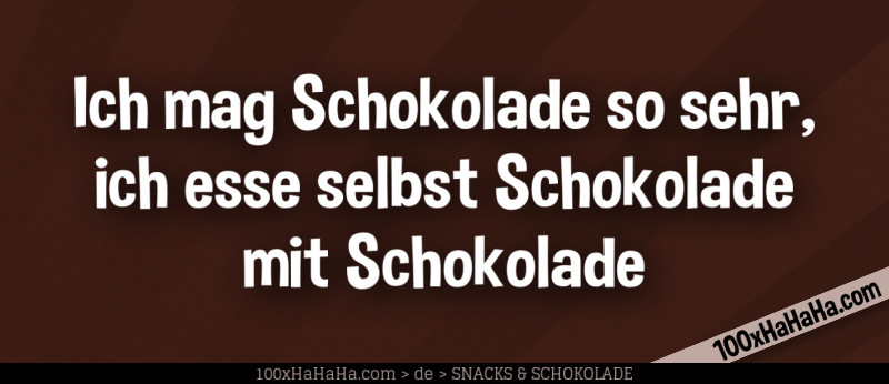 Ich mag Schokolade so sehr, ich esse selbst Schokolade mit Schokolade