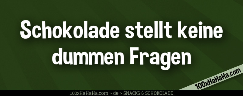 Schokolade stellt keine dummen Fragen