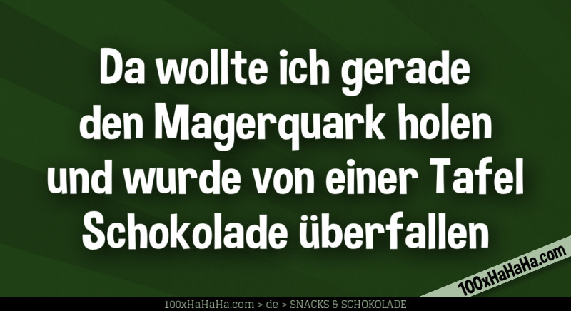 Da wollte ich gerade den Magerquark holen und wurde von einer Tafel Schokolade ueberfallen