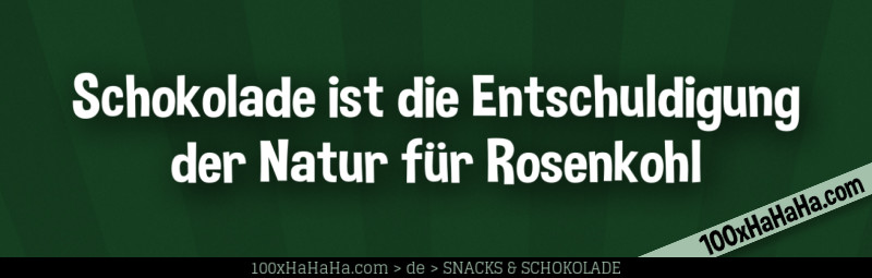 Schokolade ist die Entschuldigung der Natur fuer Rosenkohl