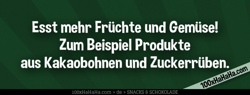 Esst mehr Fruechte und Gemuese! Zum Beispiel Produkte aus Kakaobohnen und Zuckerrueben.