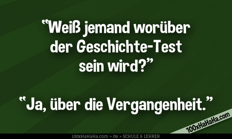 "Weiss jemand worueber der Geschichte-Test sein wird?" —"Ja, ueber die Vergangenheit"