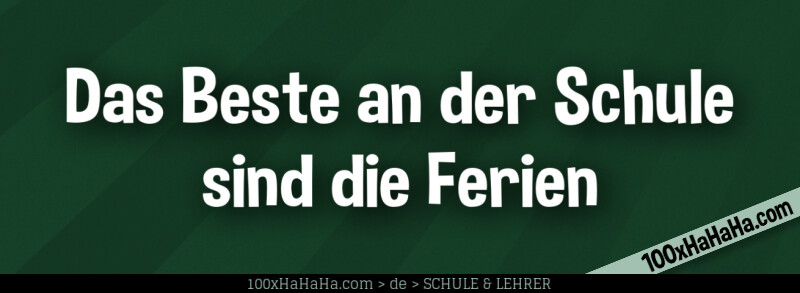 Das Beste an der Schule sind die Ferien