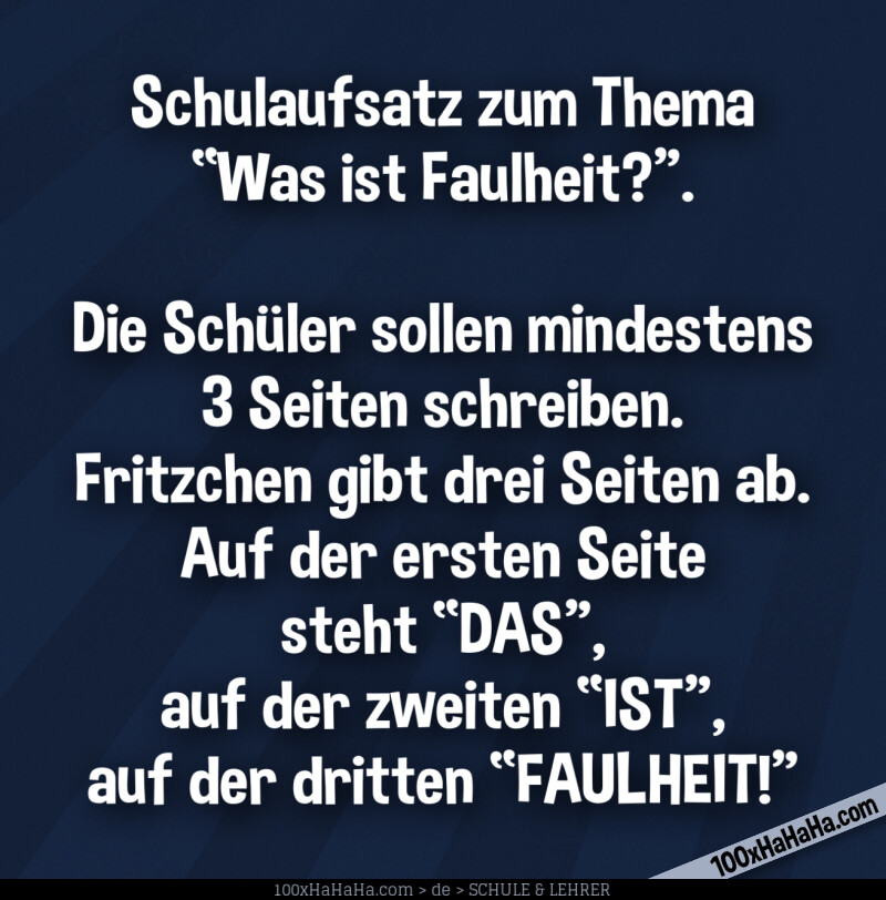 Schulaufsatz zum Thema "Was ist Faulheit?". Die Schueler sollen mindestens 3 Seiten schreiben. Fritzchen gibt drei Seiten ab. Auf der ersten Seite steht "DAS", auf der zweiten "IST", auf der dritten "FAULHEIT!"