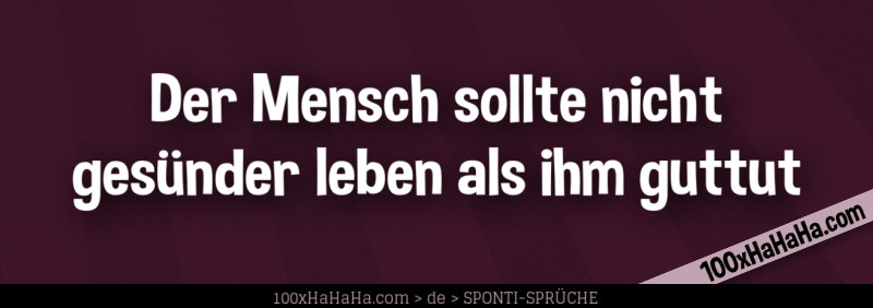 Der Mensch sollte nicht gesuender leben als ihm guttut