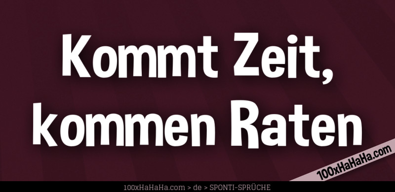 Kommt Zeit, kommen Raten