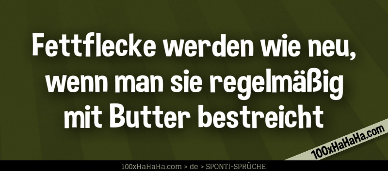 Fettflecke werden wie neu, wenn man sie regelmaessig mit Butter bestreicht
