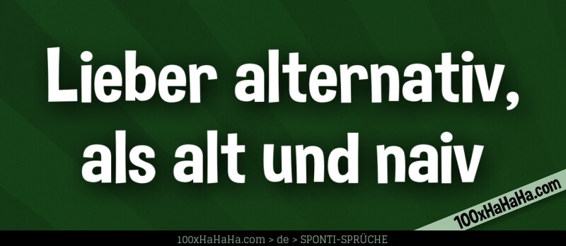Lieber alternativ, als alt und naiv