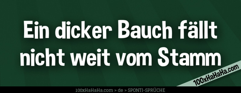 Ein dicker Bauch faellt nicht weit vom Stamm