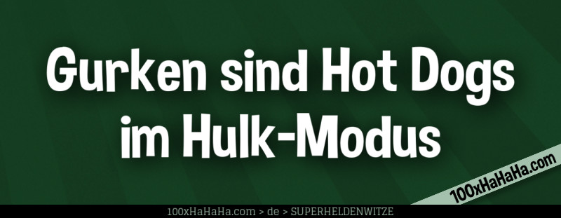 Gurken sind Hot Dogs im Hulk-Modus