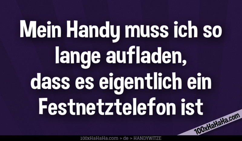 Mein Handy muss ich so lange aufladen, dass es eigentlich ein Festnetztelefon ist