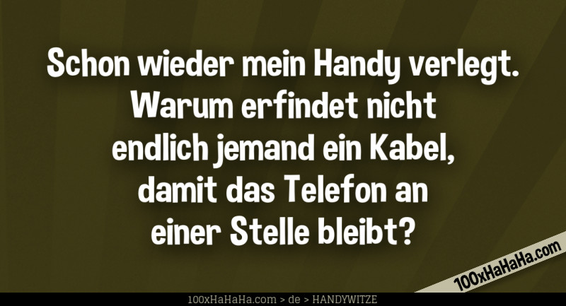 Schon wieder mein Handy verlegt. Warum erfindet nicht endlich jemand ein Kabel, damit das Telefon an einer Stelle bleibt?