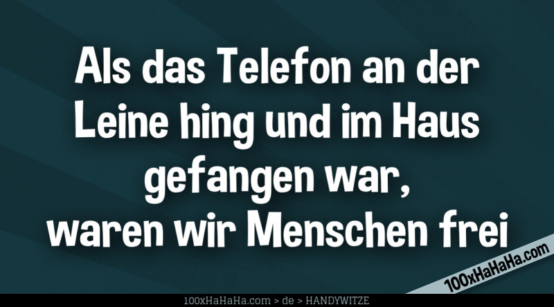 Als das Telefon an der Leine hing und im Haus gefangen war, waren wir Menschen frei