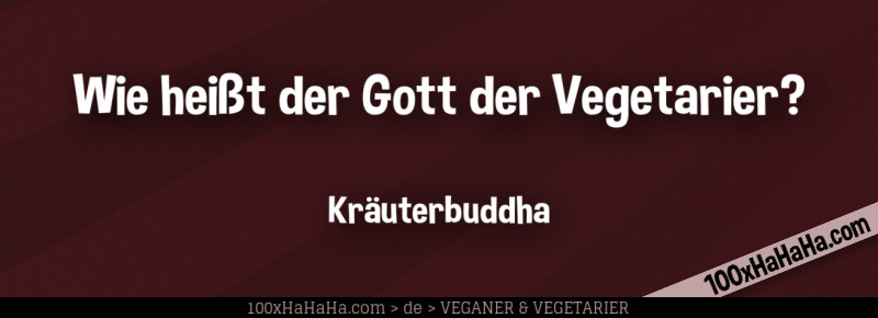 Wie heisst der Gott der Vegetarier? / / Kraeuterbuddha