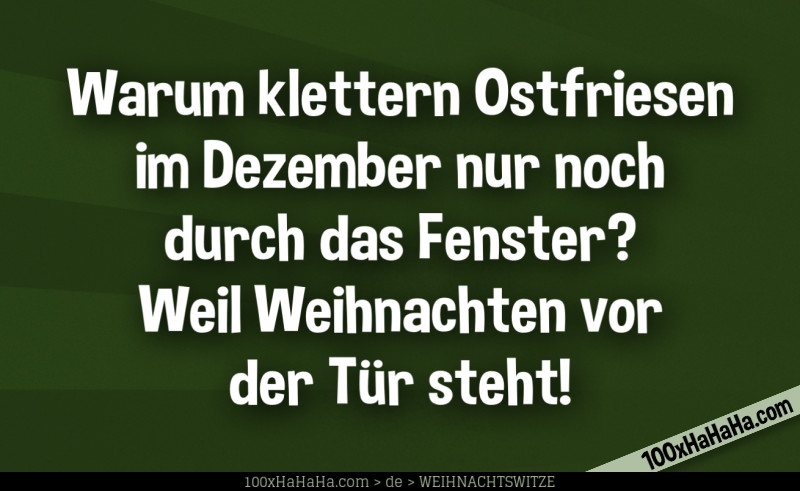 Warum klettern Ostfriesen im Dezember nur noch durch das Fenster? Weil Weihnachten vor der Tuer steht!