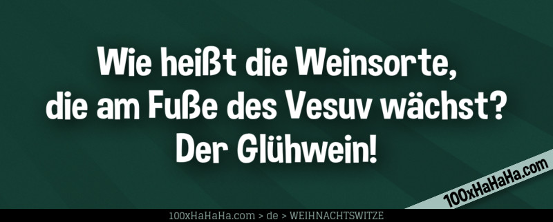 Wie heisst die Weinsorte, die am Fusse des Vesuv waechst? Der Gluehwein!