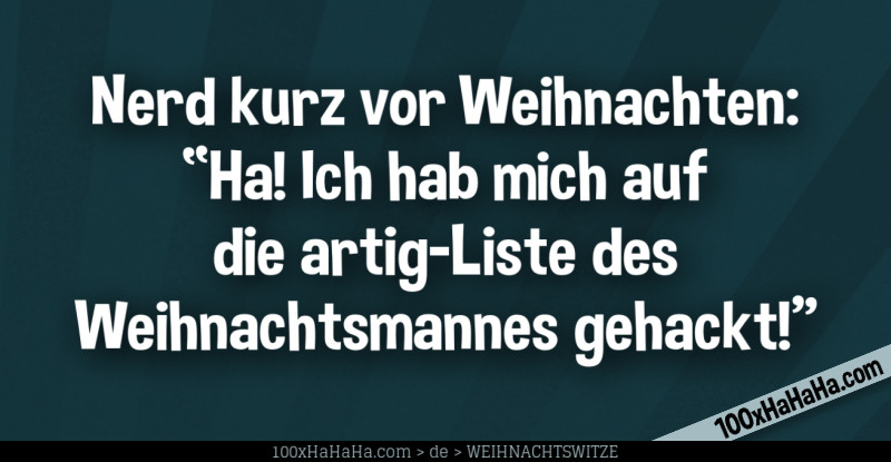 Nerd kurz vor Weihnachten: "Ha! Ich hab mich auf die artig-Liste des Weihnachtsmannes gehackt!"