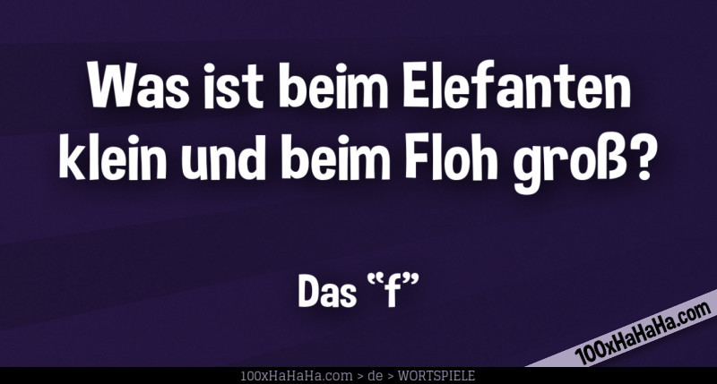 Was ist beim Elefanten klein und beim Floh gross? / / Das "f"
