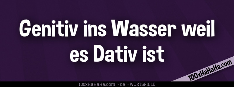 Genitiv ins Wasser weil es Dativ ist