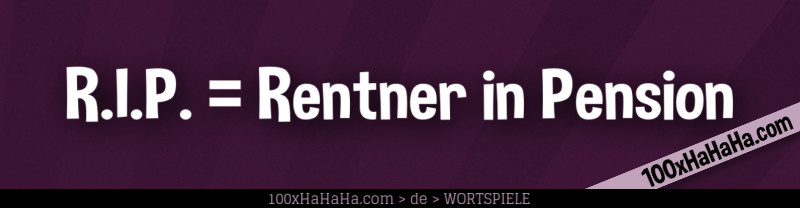 R.I.P. = Rentner in Pension