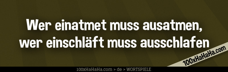 Wer einatmet muss ausatmen, wer einschlaeft muss ausschlafen