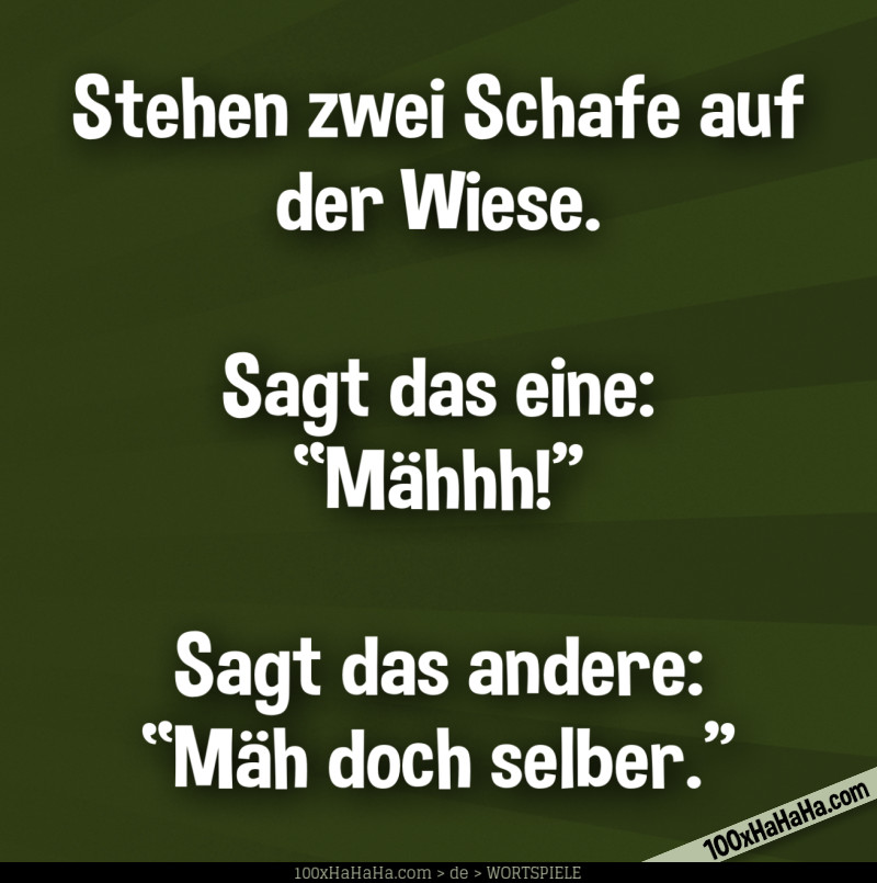 Stehen zwei Schafe auf der Wiese. Sagt das eine: "Maehhh!" Sagt das andere: "Maeh doch selber"