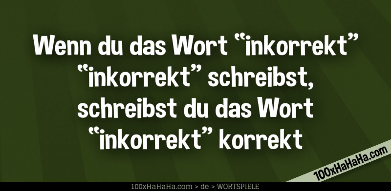 Wenn du das Wort "inkorrekt" "inkorrekt" schreibst, schreibst du das Wort "inkorrekt" korrekt