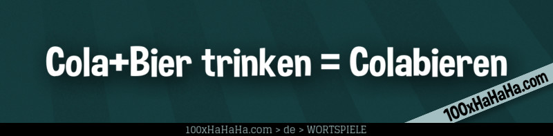 Cola+Bier trinken = Colabieren
