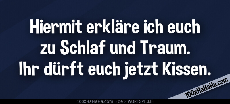 Hiermit erklaere ich euch zu Schlaf und Traum. Ihr duerft euch jetzt Kissen.