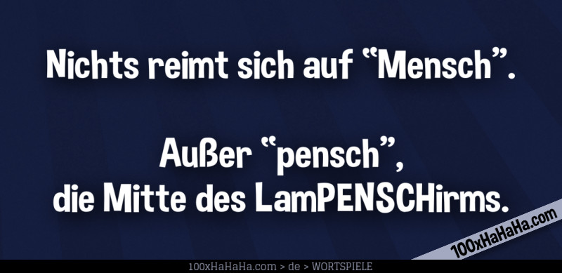 Nichts reimt sich auf "Mensch". Ausser "pensch", die Mitte des LamPENSCHirms.